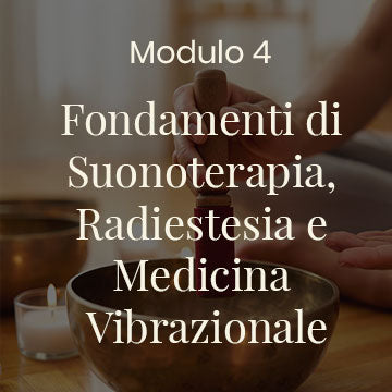 Modulo 4 – Fondamenti di Suonoterapia, Radiestesia e Medicina Vibrazionale